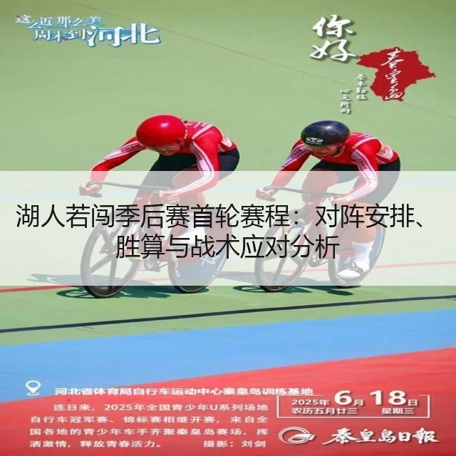 湖人若闯季后赛首轮赛程:对阵安排、胜算与战术应对分析
